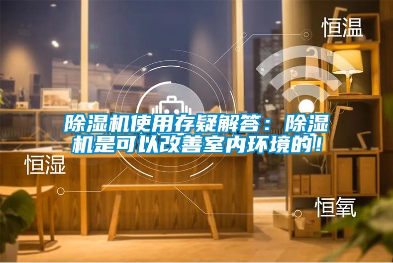除濕機使用存疑解答：除濕機是可以改善室內環(huán)境的！