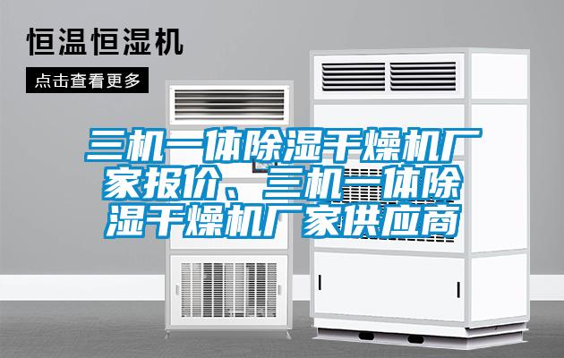 三機一體除濕干燥機廠(chǎng)家報價(jià)、三機一體除濕干燥機廠(chǎng)家供應商