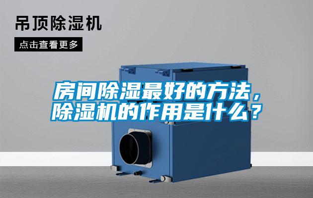 房間除濕最好的方法，除濕機的作用是什么？