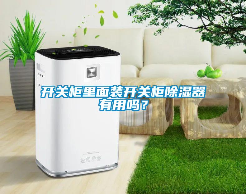 開(kāi)關(guān)柜里面裝開(kāi)關(guān)柜除濕器有用嗎？