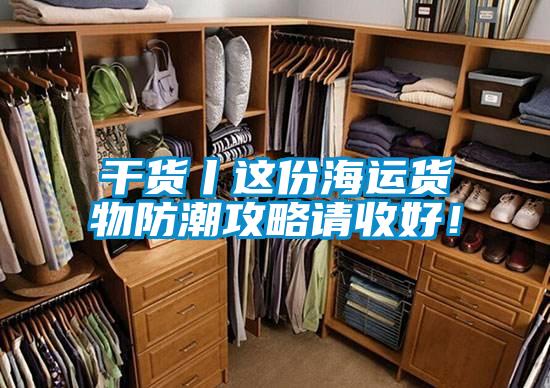 干貨丨這份海運貨物防潮攻略請收好！