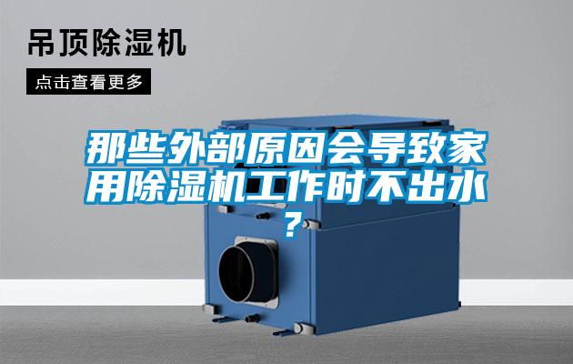 那些外部原因會(huì )導致家用除濕機工作時(shí)不出水？