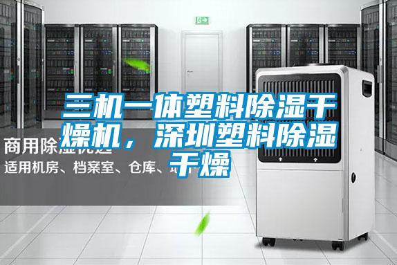 三機一體塑料除濕干燥機，深圳塑料除濕干燥