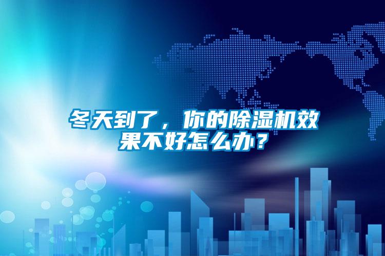 冬天到了，你的除濕機效果不好怎么辦？