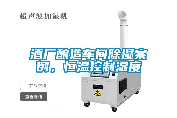 酒廠(chǎng)釀造車(chē)間除濕案例，恒溫控制濕度