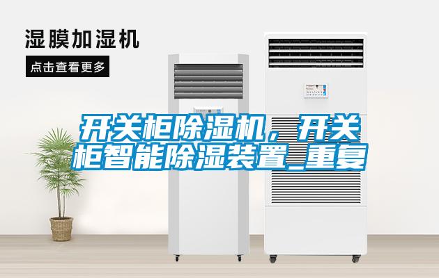 開(kāi)關(guān)柜除濕機，開(kāi)關(guān)柜智能除濕裝置_重復