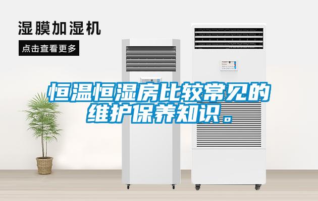恒溫恒濕房比較常見(jiàn)的維護保養知識。