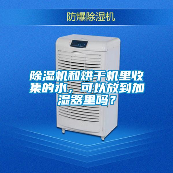 除濕機和烘干機里收集的水，可以放到加濕器里嗎？