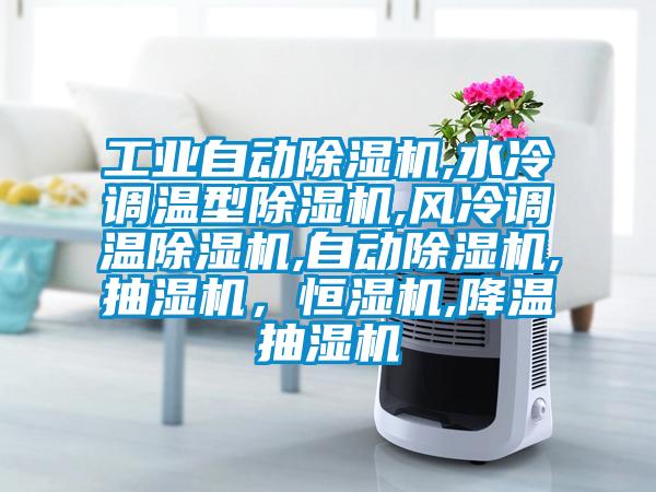 工業(yè)自動(dòng)除濕機,水冷調溫型除濕機,風(fēng)冷調溫除濕機,自動(dòng)除濕機,抽濕機，恒濕機,降溫抽濕機