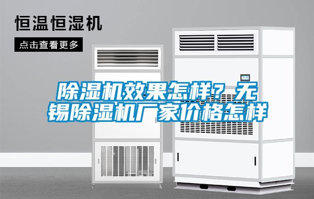 除濕機效果怎樣？無(wú)錫除濕機廠(chǎng)家價(jià)格怎樣