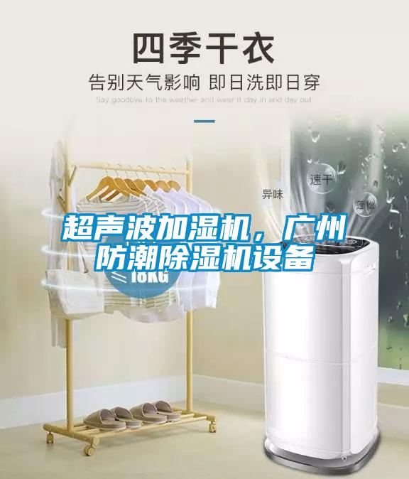超聲波加濕機，廣州防潮除濕機設備