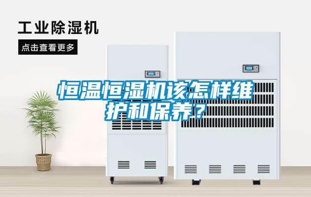 恒溫恒濕機該怎樣維護和保養？