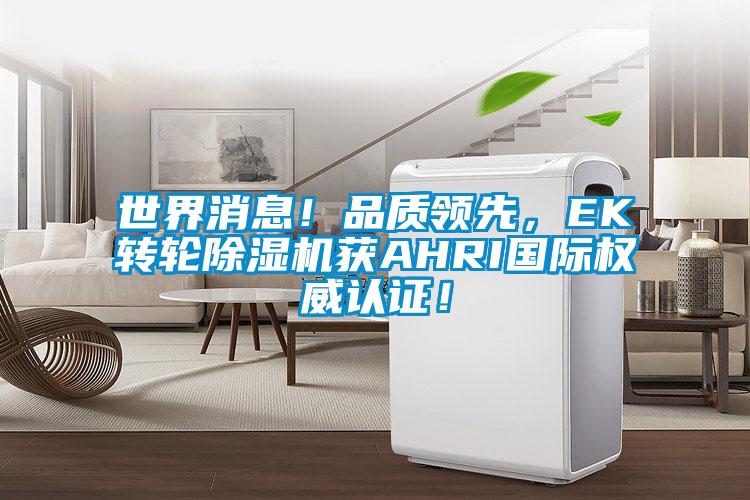 世界消息！品質(zhì)領(lǐng)先，EK轉輪除濕機獲AHRI國際權威認證！