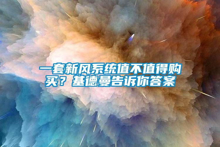 一套新風(fēng)系統值不值得購買(mǎi)？基德曼告訴你答案