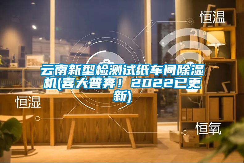 云南新型檢測試紙車(chē)間除濕機(喜大普奔！2022已更新)