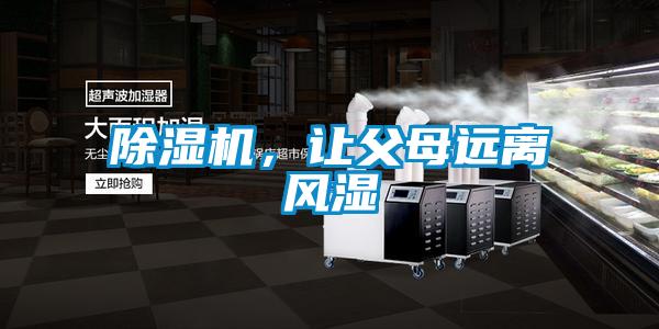 除濕機(jī),讓父母遠(yuǎn)離風(fēng)濕