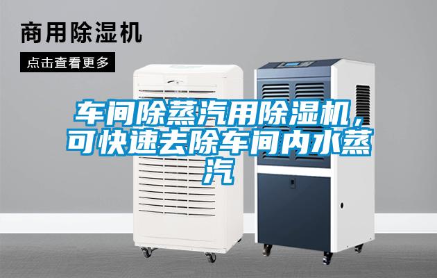 車(chē)間除蒸汽用除濕機，可快速去除車(chē)間內水蒸汽