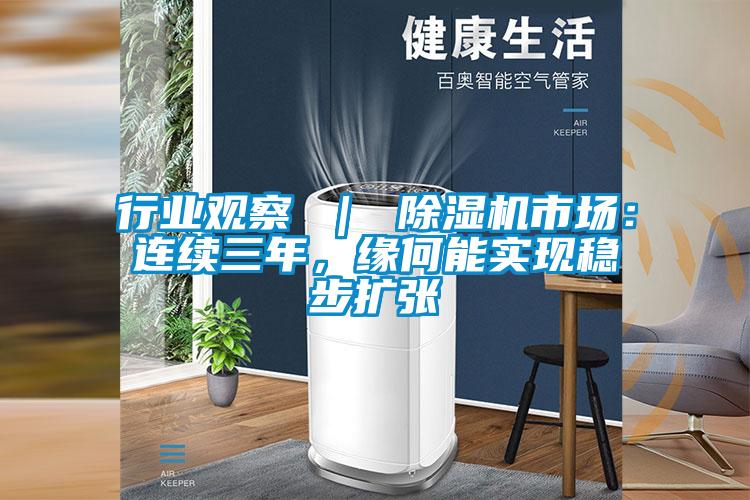行業(yè)觀(guān)察 ｜ 除濕機市場(chǎng)：連續三年，緣何能實(shí)現穩步擴張