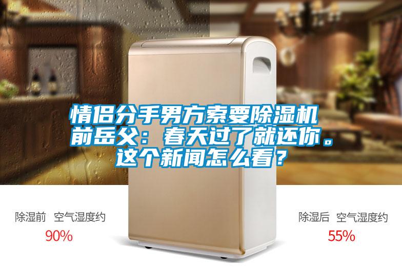 情侶分手男方索要除濕機 前岳父：春天過(guò)了就還你。這個(gè)新聞怎么看？
