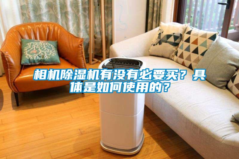 相機除濕機有沒(méi)有必要買(mǎi)？具體是如何使用的？
