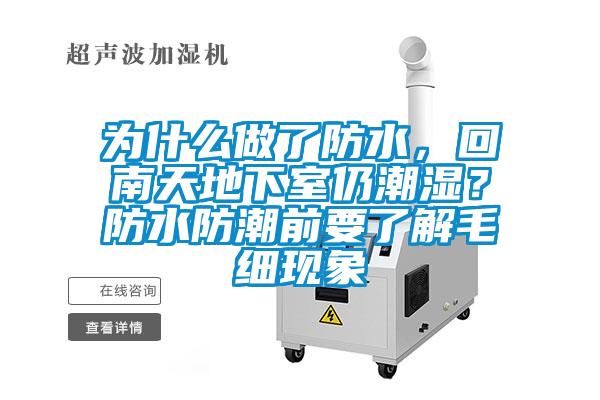 為什么做了防水，回南天地下室仍潮濕？防水防潮前要了解毛細現象