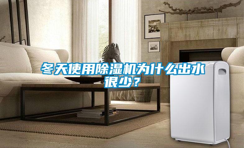 冬天使用除濕機為什么出水很少？