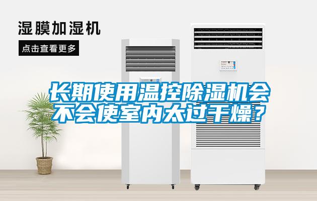 長(cháng)期使用溫控除濕機會(huì )不會(huì )使室內太過(guò)干燥？