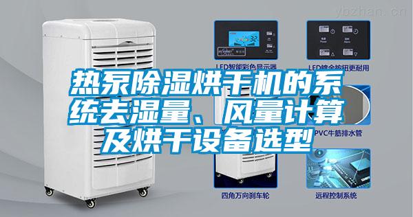 熱泵除濕烘干機的系統去濕量、風(fēng)量計算及烘干設備選型