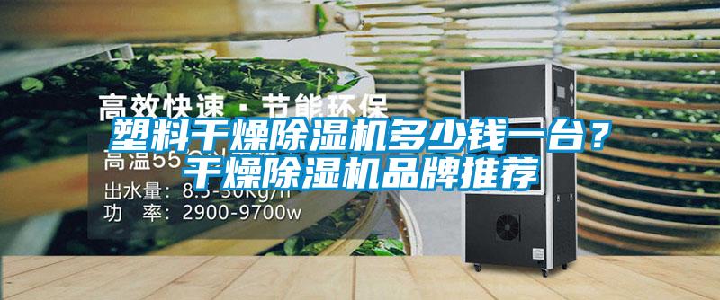塑料干燥除濕機多少錢(qián)一臺？干燥除濕機品牌推薦