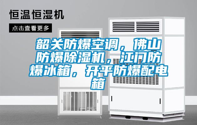 韶關(guān)防爆空調，佛山防爆除濕機，江門(mén)防爆冰箱，開(kāi)平防爆配電箱