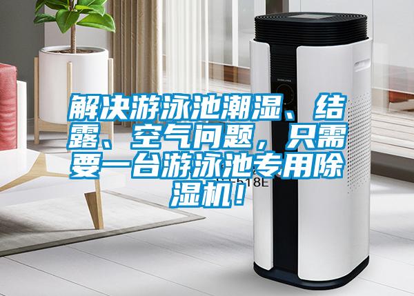 解決游泳池潮濕、結露、空氣問(wèn)題，只需要一臺游泳池專(zhuān)用除濕機！