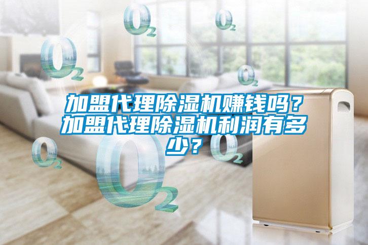 加盟代理除濕機賺錢(qián)嗎？加盟代理除濕機利潤有多少？