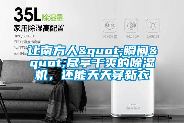 讓南方人"瞬間"盡享干爽的除濕機，還能天天穿新衣