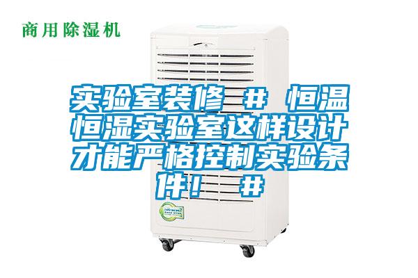 實(shí)驗室裝修 # 恒溫恒濕實(shí)驗室這樣設計才能?chē)栏窨刂茖?shí)驗條件！ #