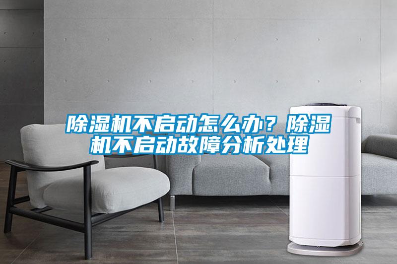 除濕機不啟動(dòng)怎么辦？除濕機不啟動(dòng)故障分析處理