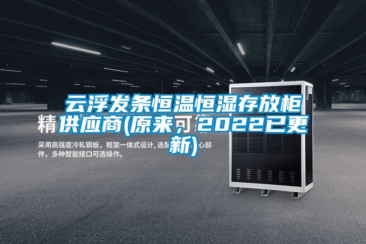 云浮發(fā)條恒溫恒濕存放柜供應商(原來(lái)，2022已更新)