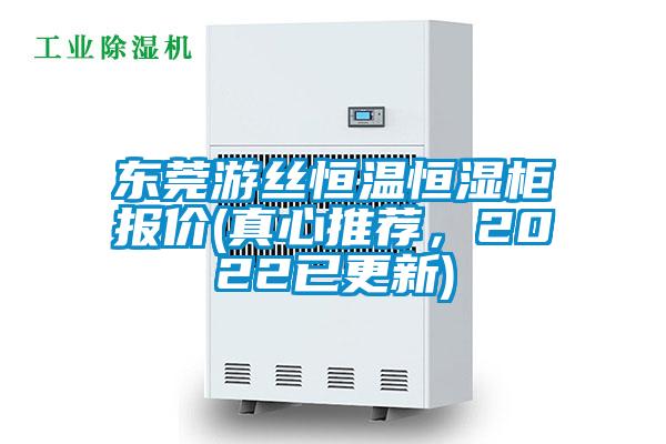 東莞游絲恒溫恒濕柜報價(jià)(真心推薦，2022已更新)