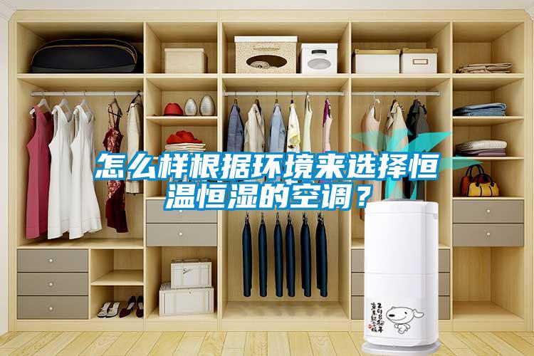 怎么樣根據環(huán)境來(lái)選擇恒溫恒濕的空調？