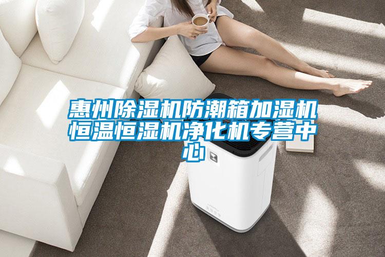 惠州除濕機防潮箱加濕機恒溫恒濕機凈化機專(zhuān)營(yíng)中心