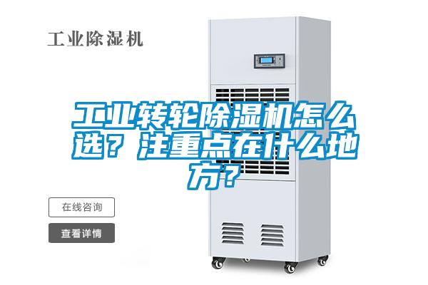工業(yè)轉輪除濕機怎么選？注重點(diǎn)在什么地方？