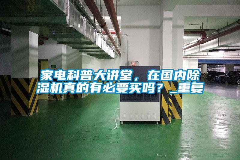 家電科普大講堂，在國內除濕機真的有必要買(mǎi)嗎？_重復