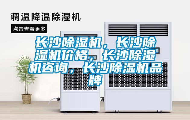 長(cháng)沙除濕機，長(cháng)沙除濕機價(jià)格，長(cháng)沙除濕機咨詢(xún)，長(cháng)沙除濕機品牌