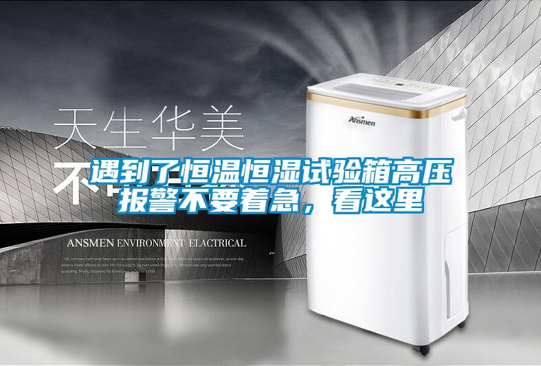 遇到了恒溫恒濕試驗箱高壓報警不要著(zhù)急，看這里