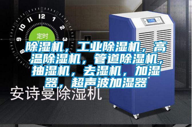 除濕機，工業(yè)除濕機，高溫除濕機，管道除濕機，抽濕機，去濕機，加濕器，超聲波加濕器