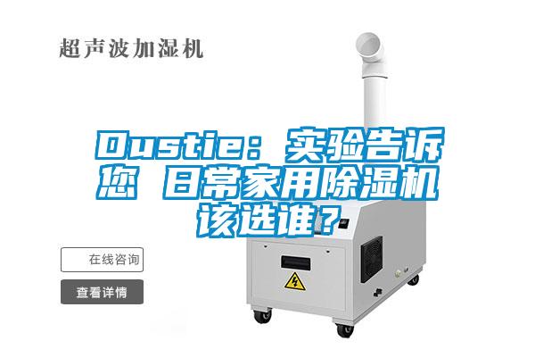 Dustie：實(shí)驗告訴您 日常家用除濕機該選誰(shuí)？
