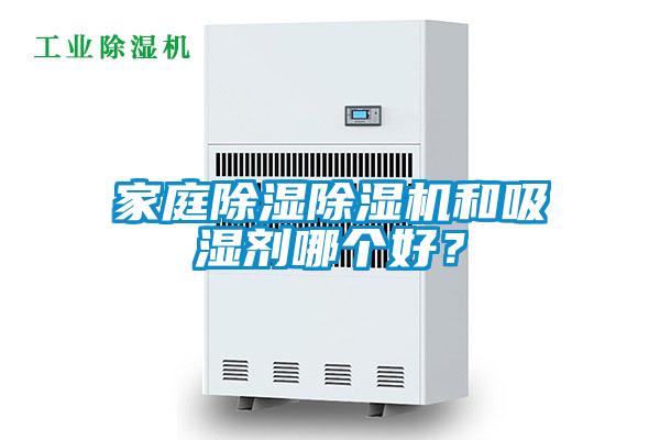 家庭除濕除濕機和吸濕劑哪個(gè)好？