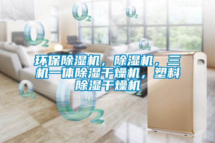環(huán)保除濕機，除濕機，三機一體除濕干燥機，塑料除濕干燥機