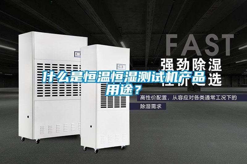 什么是恒溫恒濕測試機產(chǎn)品用途？