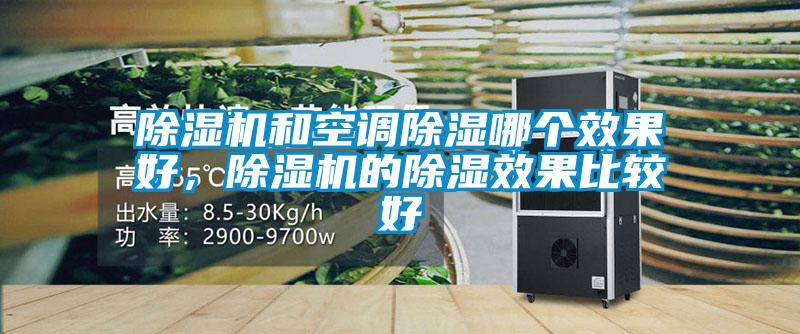 除濕機和空調除濕哪個(gè)效果好，除濕機的除濕效果比較好