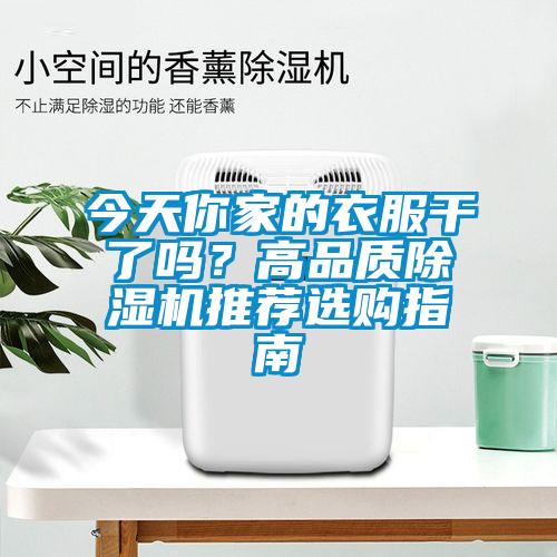 今天你家的衣服干了嗎？高品質(zhì)除濕機推薦選購指南